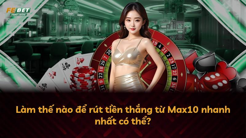 Làm thế nào để rút tiền thắng từ Max10 nhanh nhất có thể?