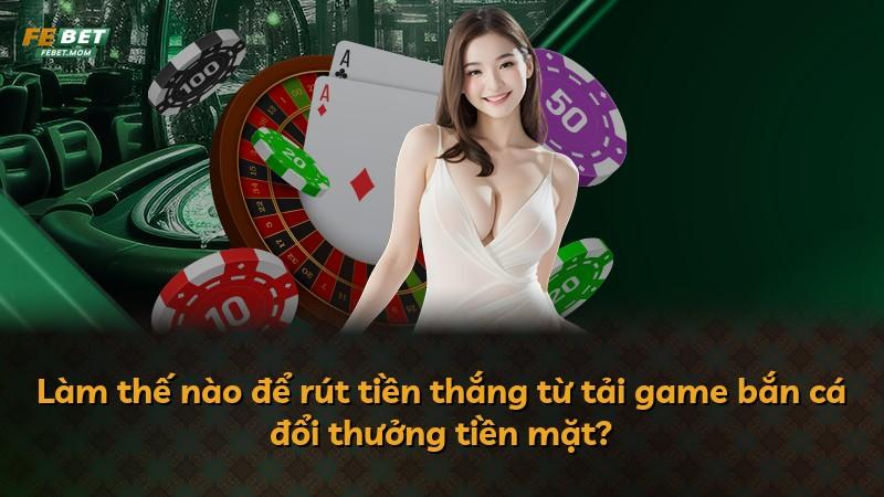 Làm thế nào để rút tiền thắng từ tải game bắn cá đổi thưởng tiền mặt?