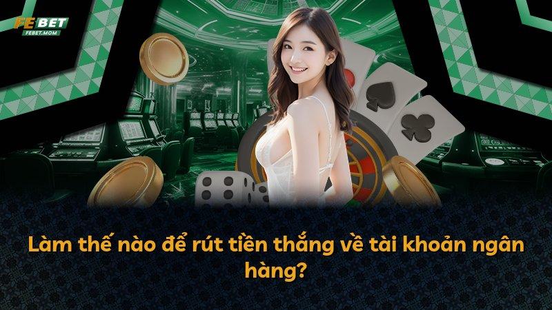 Làm thế nào để rút tiền thắng về tài khoản ngân hàng?
