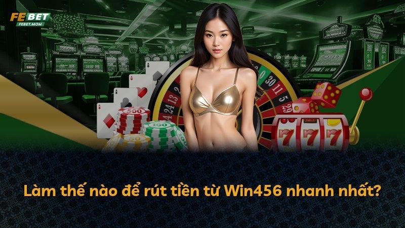 Làm thế nào để rút tiền từ Win456 nhanh nhất?