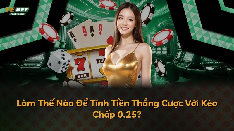 Làm Thế Nào Để Tính Tiền Thắng Cược Với Kèo Chấp 0.25?