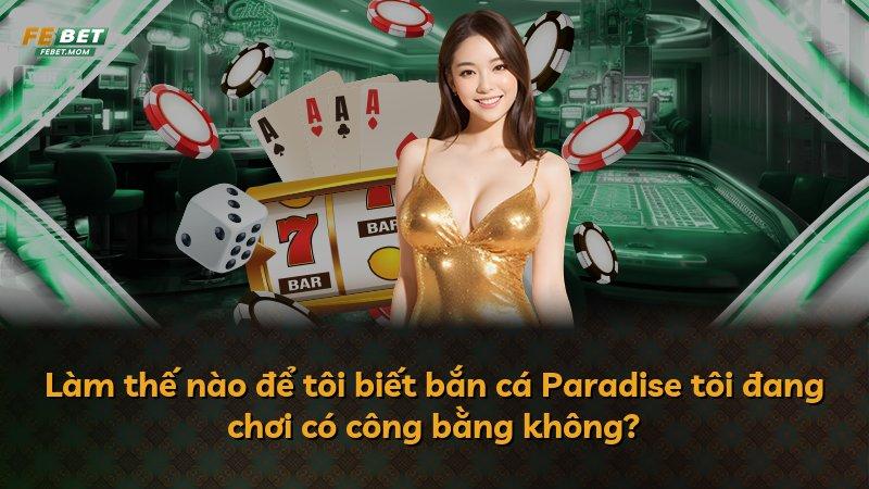 Làm thế nào để tôi biết bắn cá Paradise tôi đang chơi có công bằng không?
