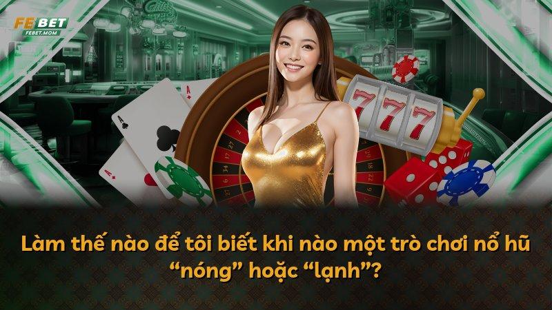 Làm thế nào để tôi biết khi nào một trò chơi nổ hũ “nóng” hoặc “lạnh”?