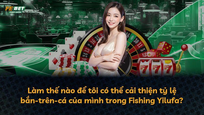 Làm thế nào để tôi có thể cải thiện tỷ lệ bắn-trên-cá của mình trong Fishing Yilufa?