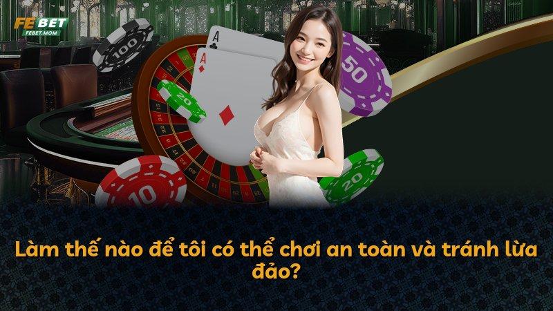 Làm thế nào để tôi có thể chơi an toàn và tránh lừa đảo?