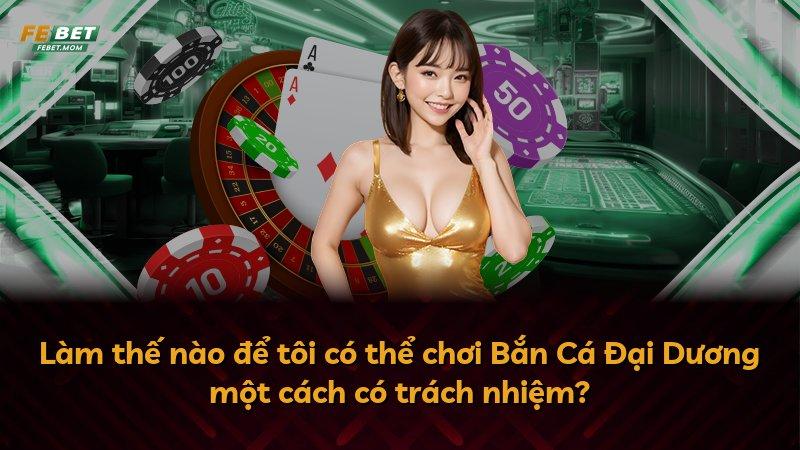 Làm thế nào để tôi có thể chơi Bắn Cá Đại Dương một cách có trách nhiệm?