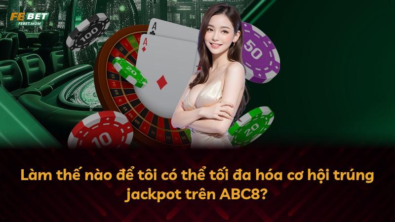 Làm thế nào để tôi có thể tối đa hóa cơ hội trúng jackpot trên ABC8?