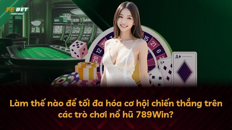 Làm thế nào để tối đa hóa cơ hội chiến thắng trên các trò chơi nổ hũ 789Win?
