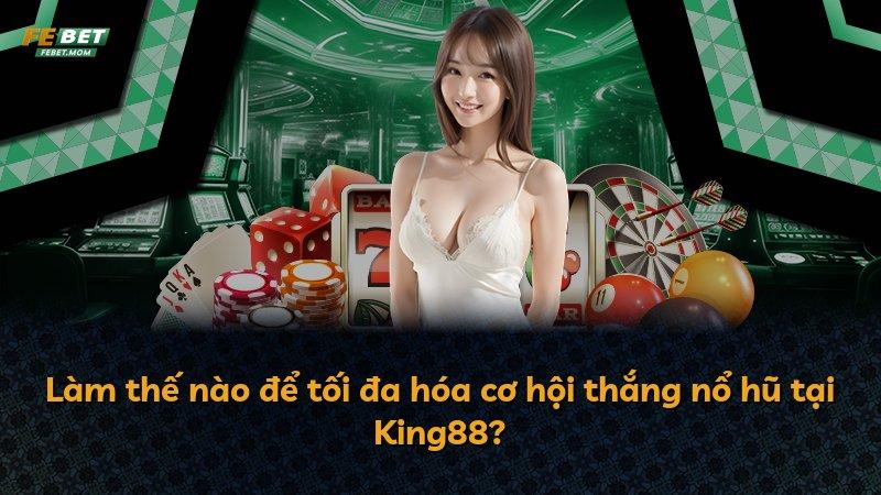 Làm thế nào để tối đa hóa cơ hội thắng nổ hũ tại King88?