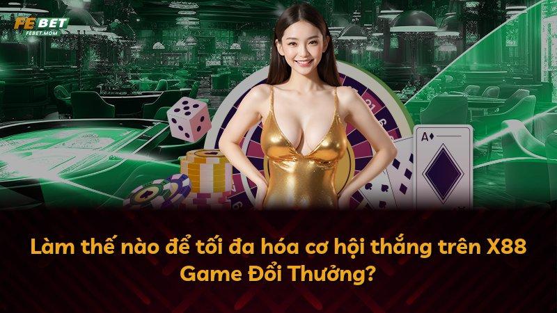 Làm thế nào để tối đa hóa cơ hội thắng trên X88 Game Đổi Thưởng?
