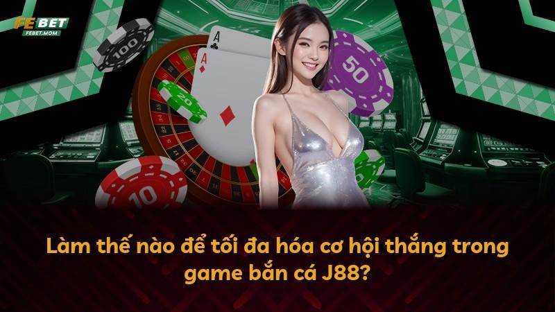 Làm thế nào để tối đa hóa cơ hội thắng trong game bắn cá J88?