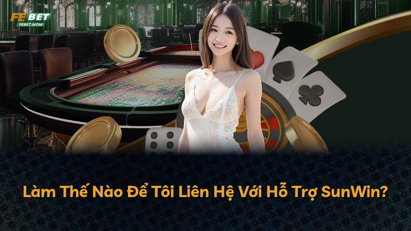 Làm Thế Nào Để Tôi Liên Hệ Với Hỗ Trợ SunWin?