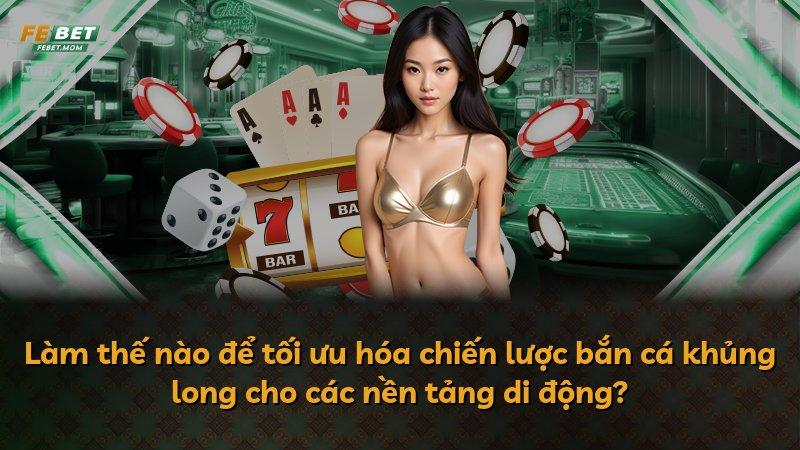Làm thế nào để tối ưu hóa chiến lược bắn cá khủng long cho các nền tảng di động?