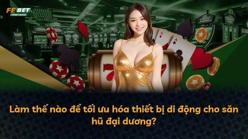 Làm thế nào để tối ưu hóa thiết bị di động cho săn hũ đại dương?