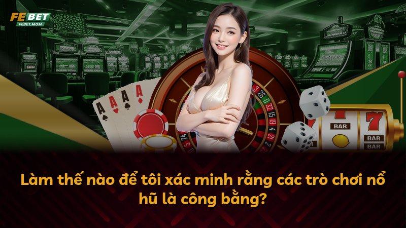 Làm thế nào để tôi xác minh rằng các trò chơi nổ hũ là công bằng?