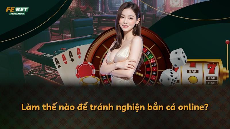 Làm thế nào để tránh nghiện bắn cá online?