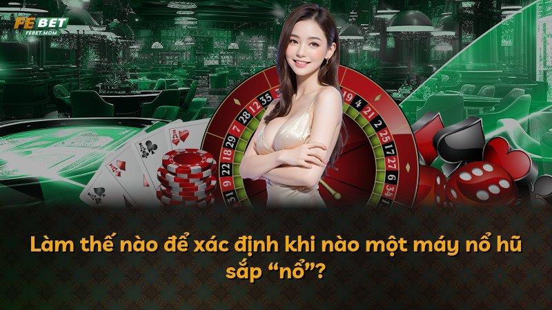 Làm thế nào để xác định khi nào một máy nổ hũ sắp “nổ”?