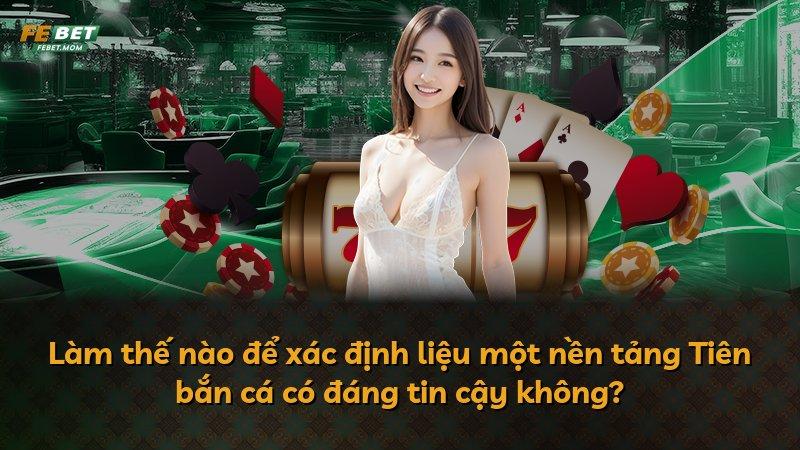 Làm thế nào để xác định liệu một nền tảng Tiên bắn cá có đáng tin cậy không?
