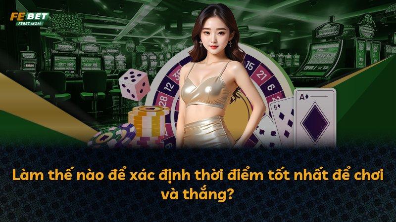 Làm thế nào để xác định thời điểm tốt nhất để chơi và thắng?