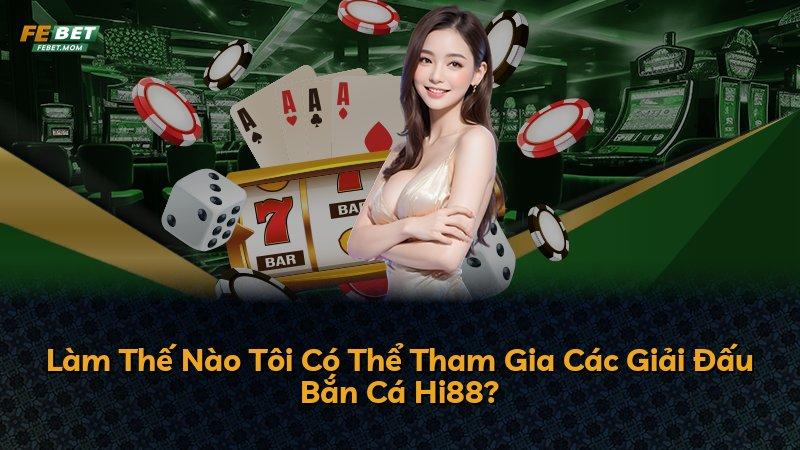 Làm Thế Nào Tôi Có Thể Tham Gia Các Giải Đấu Bắn Cá Hi88?