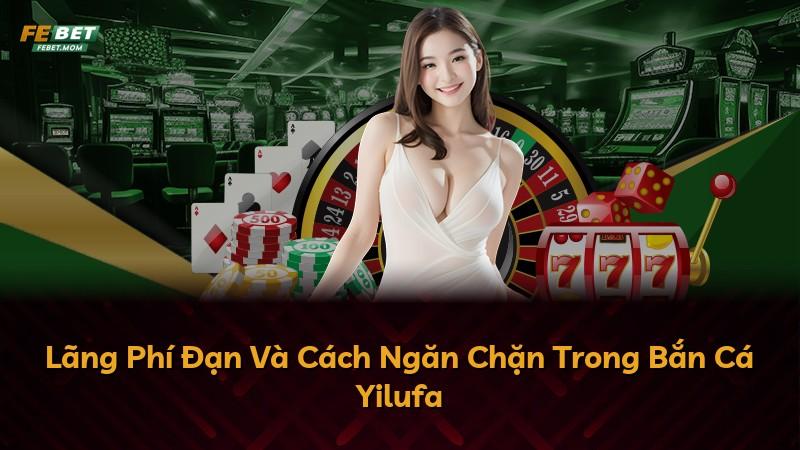 Lãng Phí Đạn Và Cách Ngăn Chặn Trong Bắn Cá Yilufa