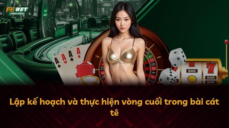 Lập kế hoạch và thực hiện vòng cuối trong bài cát tê
