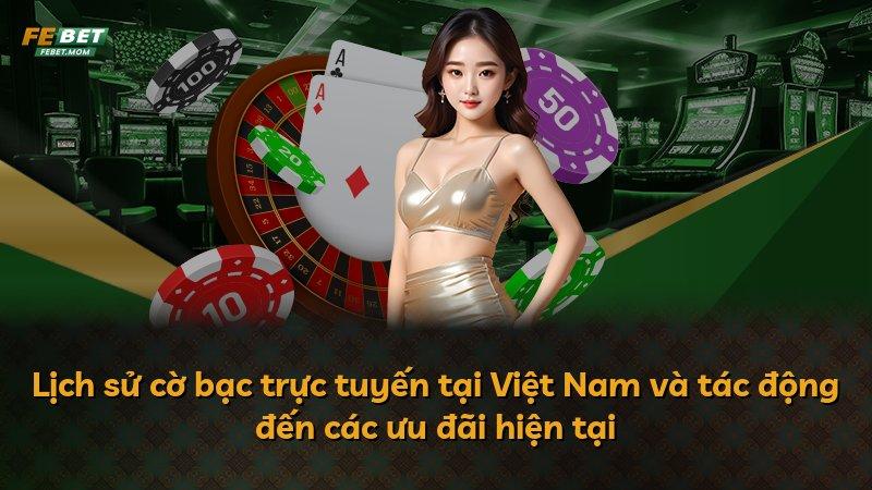 Lịch sử cờ bạc trực tuyến tại Việt Nam và tác động đến các ưu đãi hiện tại