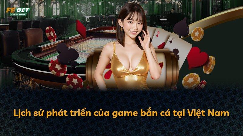 Lịch sử phát triển của game bắn cá tại Việt Nam