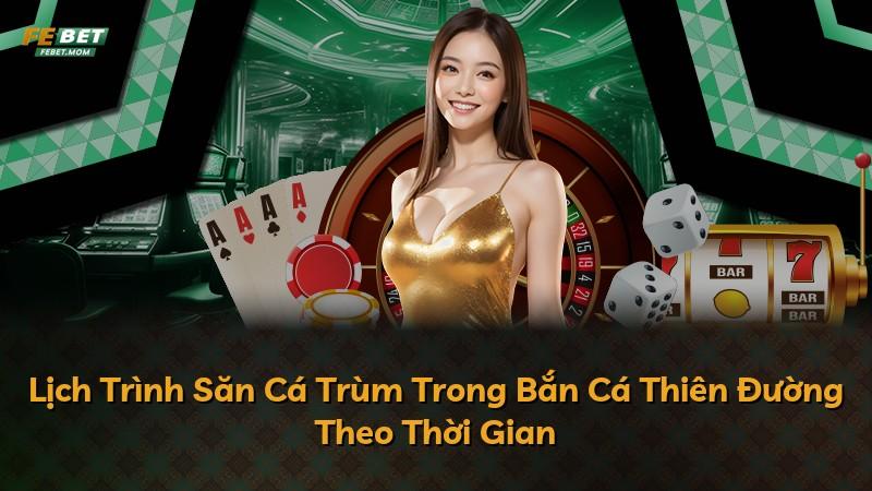 Lịch Trình Săn Cá Trùm Trong Bắn Cá Thiên Đường Theo Thời Gian
