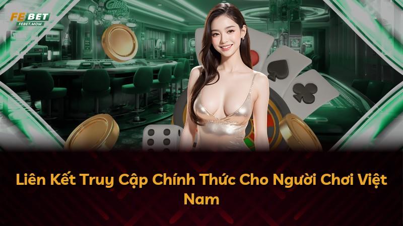Liên Kết Truy Cập Chính Thức Cho Người Chơi Việt Nam