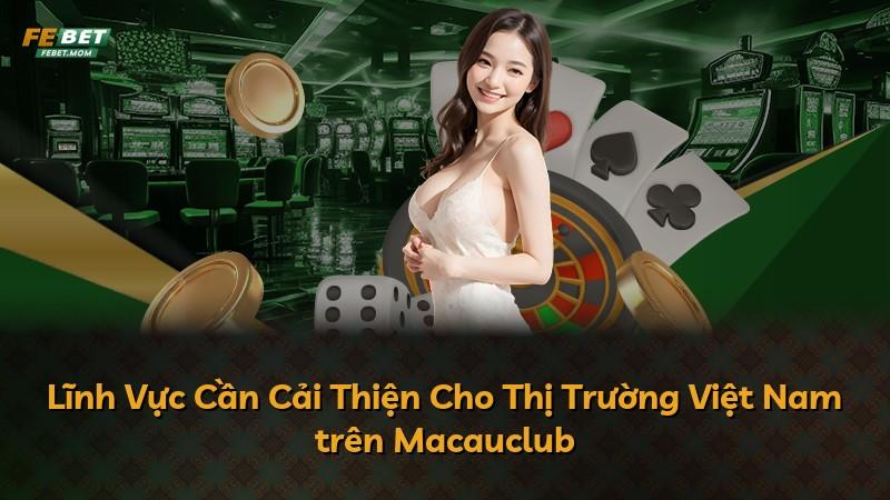 Lĩnh Vực Cần Cải Thiện Cho Thị Trường Việt Nam trên Macauclub