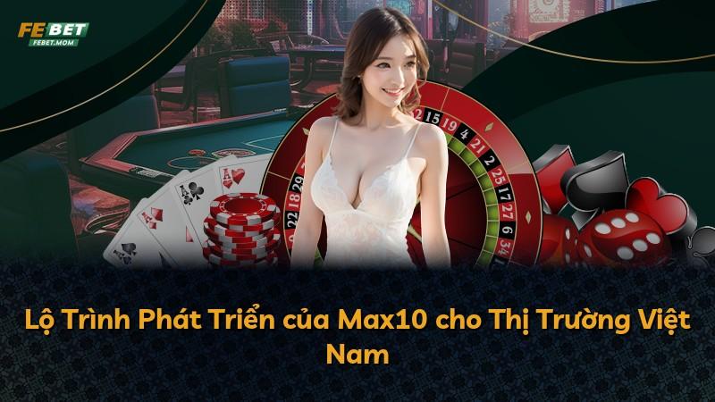 Lộ Trình Phát Triển của Max10 cho Thị Trường Việt Nam