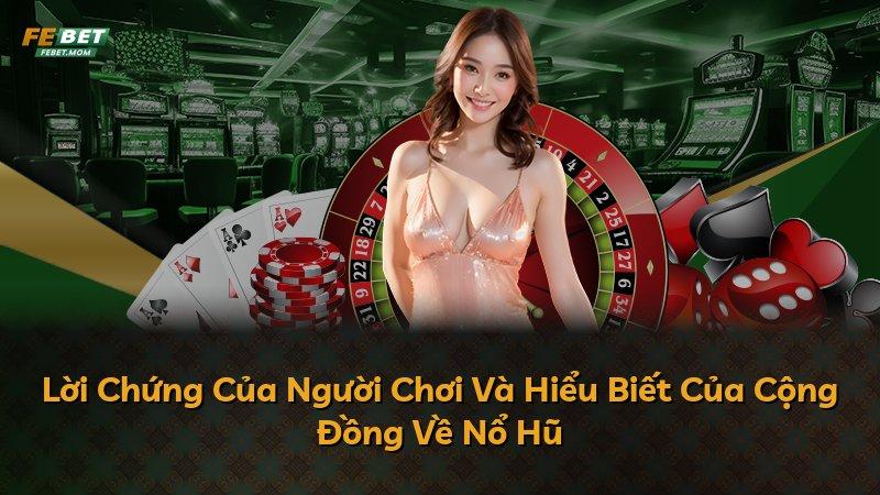 Lời Chứng Của Người Chơi Và Hiểu Biết Của Cộng Đồng Về Nổ Hũ