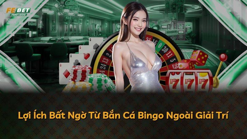 Lợi Ích Bất Ngờ Từ Bắn Cá Bingo Ngoài Giải Trí