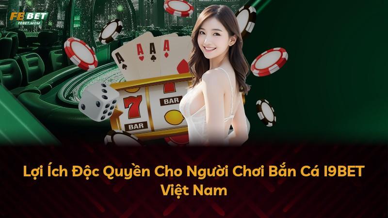 Lợi Ích Độc Quyền Cho Người Chơi Bắn Cá I9BET Việt Nam