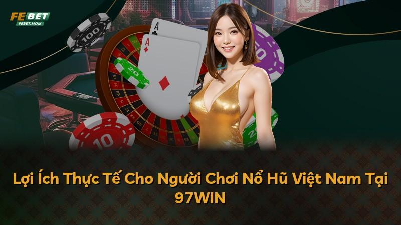 Lợi Ích Thực Tế Cho Người Chơi Nổ Hũ Việt Nam Tại 97WIN
