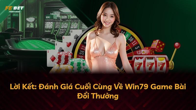 Lời Kết: Đánh Giá Cuối Cùng Về Win79 Game Bài Đổi Thưởng
