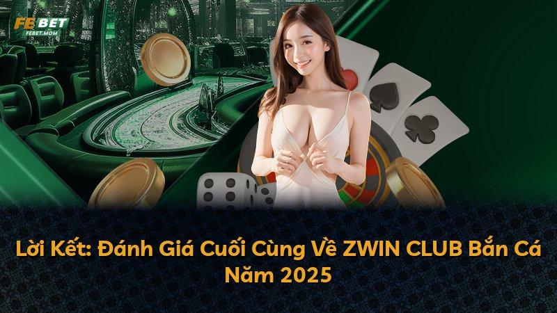 Lời Kết: Đánh Giá Cuối Cùng Về ZWIN CLUB Bắn Cá Năm 2025