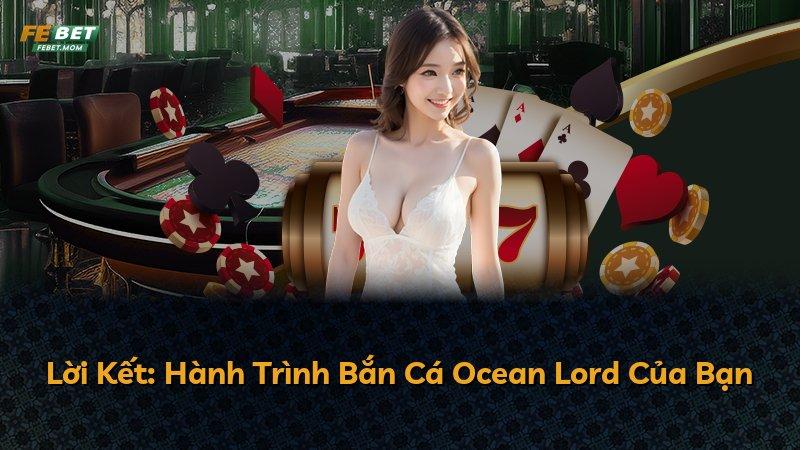 Lời Kết: Hành Trình Bắn Cá Ocean Lord Của Bạn