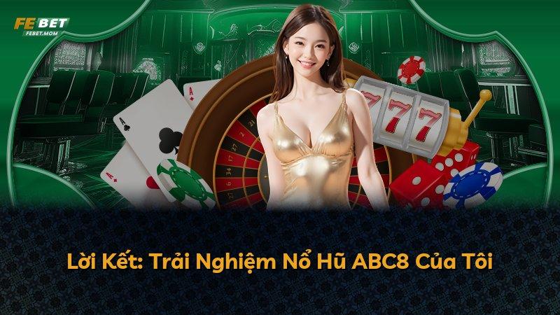 Lời Kết: Trải Nghiệm Nổ Hũ ABC8 Của Tôi