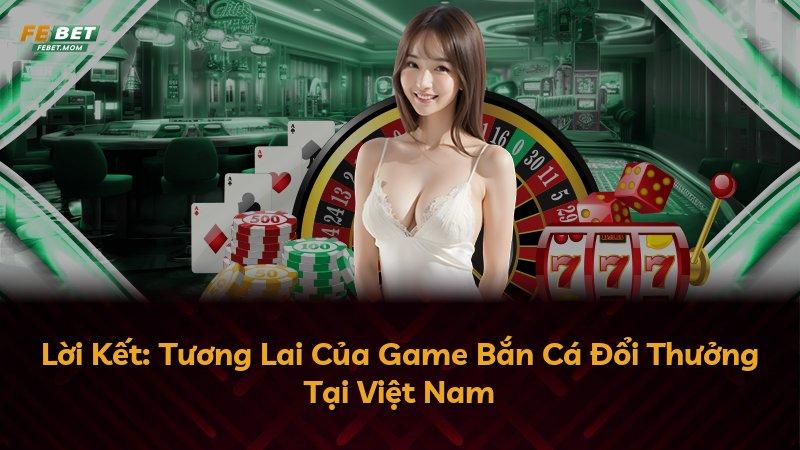 Lời Kết: Tương Lai Của Game Bắn Cá Đổi Thưởng Tại Việt Nam