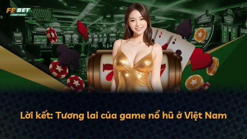 Lời kết: Tương lai của game nổ hũ ở Việt Nam