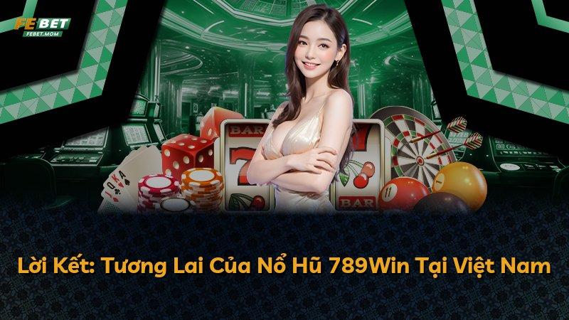 Lời Kết: Tương Lai Của Nổ Hũ 789Win Tại Việt Nam
