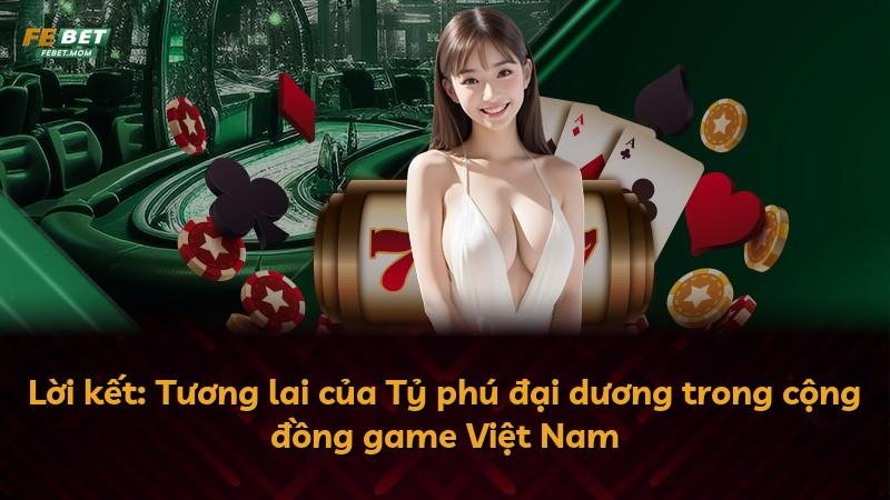 Lời kết: Tương lai của Tỷ phú đại dương trong cộng đồng game Việt Nam