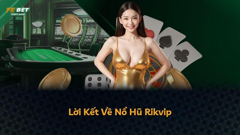Lời Kết Về Nổ Hũ Rikvip