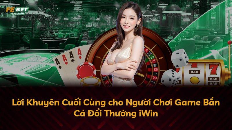 Lời Khuyên Cuối Cùng cho Người Chơi Game Bắn Cá Đổi Thưởng iWin