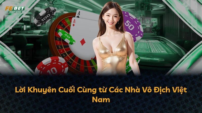 Lời Khuyên Cuối Cùng từ Các Nhà Vô Địch Việt Nam