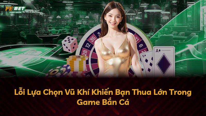 Lỗi Lựa Chọn Vũ Khí Khiến Bạn Thua Lớn Trong Game Bắn Cá