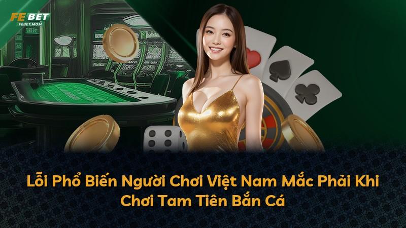 Lỗi Phổ Biến Người Chơi Việt Nam Mắc Phải Khi Chơi Tam Tiên Bắn Cá