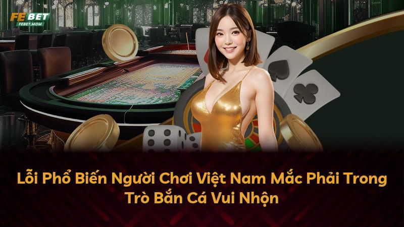 Lỗi Phổ Biến Người Chơi Việt Nam Mắc Phải Trong Trò Bắn Cá Vui Nhộn